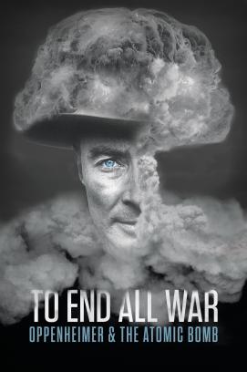 To End All War: Oppenheimer & the Atomic Bomb (2023)